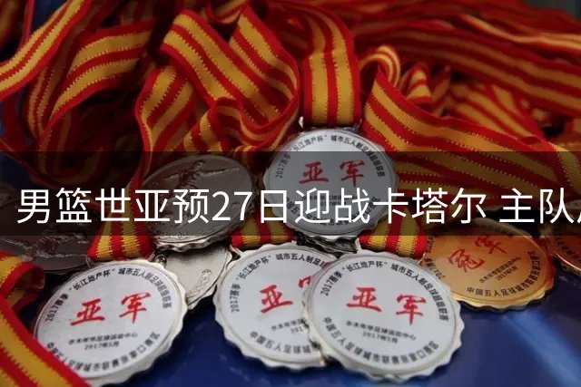 男篮世亚预27日迎战卡塔尔 主队启用世界杯球场可容2万观众